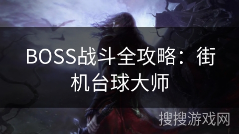 BOSS战斗全攻略:街机台球大师 BOSS战斗全攻略:街机台球大师