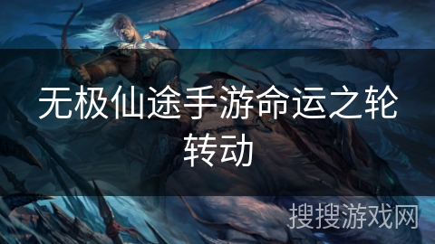 无极仙途手游命运之轮转动