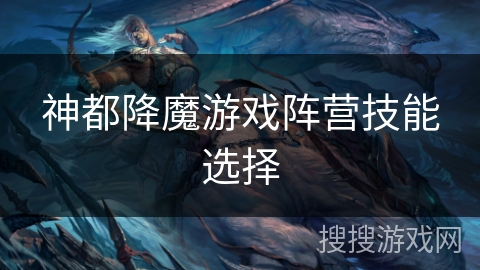神都降魔游戏阵营技能选择
