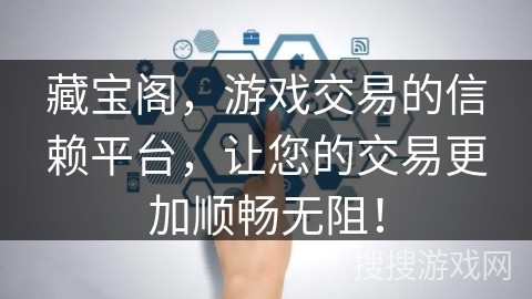 藏宝阁,游戏交易的信赖平台,让您的交易更加顺畅无阻! 藏宝阁,游戏交易的信赖平台,让您的交易更加顺畅无阻!