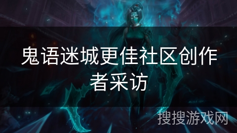 鬼语迷城更佳社区创作者采访 鬼语迷城更佳社区创作者采访