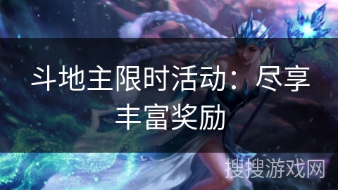 斗地主限时活动:尽享丰富奖励 斗地主限时活动:尽享丰富奖励