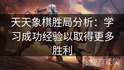 天天象棋胜局分析:学习成功经验以取得更多胜利 天天象棋胜局分析:学习成功经验以取得更多胜利
