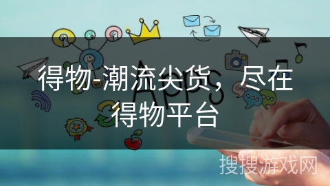 得物-潮流尖货，尽在得物平台