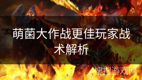 萌菌大作战更佳玩家战术解析 萌菌大作战更佳玩家战术解析