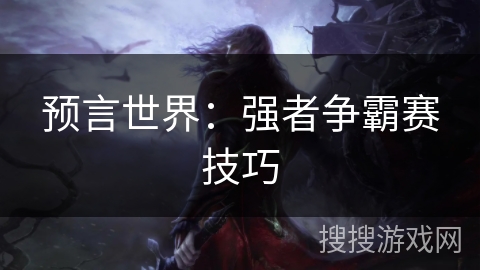 预言世界：强者争霸赛技巧
