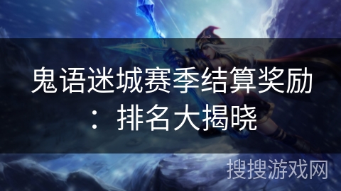 鬼语迷城赛季结算奖励：排名大揭晓