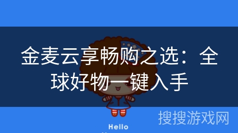 金麦云享畅购之选：全球好物一键入手