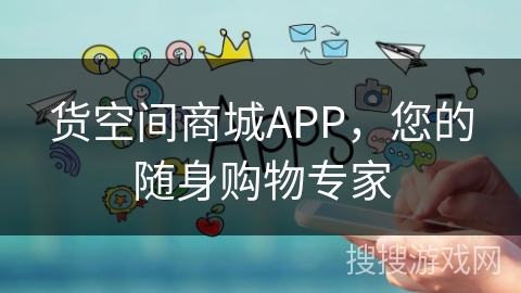 货空间商城APP,您的随身购物专家 货空间商城APP,您的随身购物专家