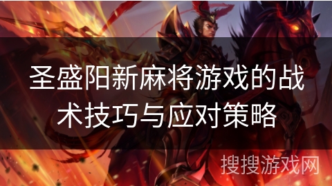 圣盛阳新麻将游戏的战术技巧与应对策略