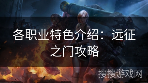 各职业特色介绍:远征之门攻略 各职业特色介绍:远征之门攻略