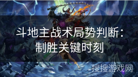 斗地主战术局势判断:制胜关键时刻 斗地主战术局势判断:制胜关键时刻