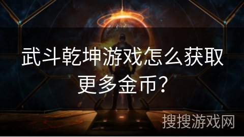 武斗乾坤游戏怎么获取更多金币?