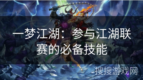 一梦江湖：参与江湖联赛的必备技能
