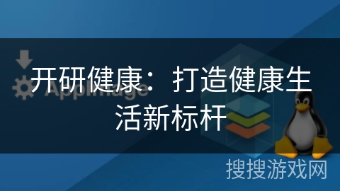 开研健康:打造健康生活新标杆 开研健康:打造健康生活新标杆