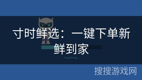 寸时鲜选:一键下单新鲜到家 寸时鲜选:一键下单新鲜到家