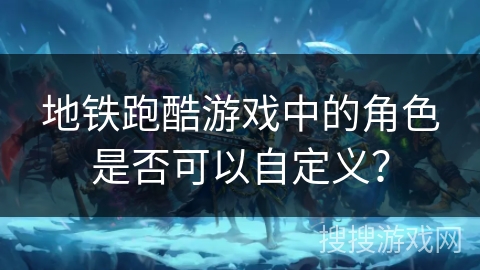 地铁跑酷游戏中的角色是否可以自定义? 地铁跑酷游戏中的角色是否可以自定义?