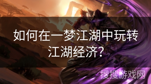 如何在一梦江湖中玩转江湖经济?