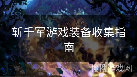 斩千军游戏装备收集指南 斩千军游戏装备收集指南