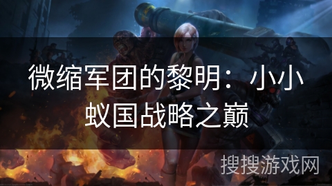 微缩军团的黎明:小小蚁国战略之巅 微缩军团的黎明:小小蚁国战略之巅
