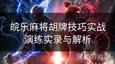 皖乐麻将胡牌技巧实战演练实录与解析 皖乐麻将胡牌技巧实战演练实录与解析