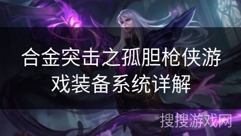 合金突击之孤胆枪侠游戏装备系统详解 合金突击之孤胆枪侠游戏装备系统详解