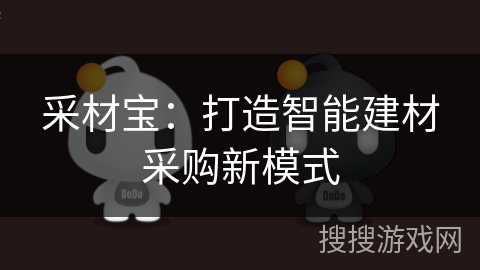采材宝:打造智能建材采购新模式 采材宝:打造智能建材采购新模式
