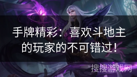 手牌精彩：喜欢斗地主的玩家的不可错过！