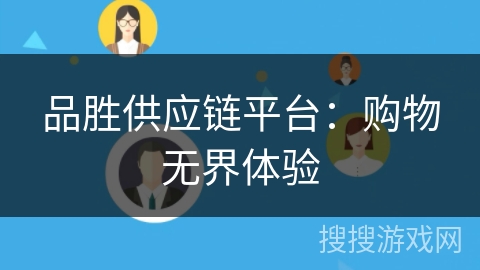 品胜供应链平台:购物无界体验 品胜供应链平台:购物无界体验