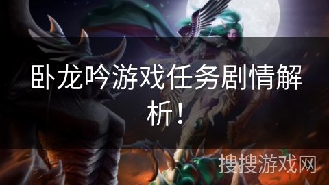 卧龙吟游戏任务剧情解析！