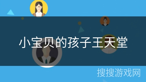 小宝贝的孩子王天堂 小宝贝的孩子王天堂