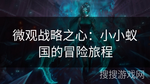 微观战略之心:小小蚁国的冒险旅程 微观战略之心:小小蚁国的冒险旅程