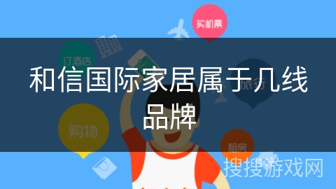 和信国际家居属于几线品牌 和信国际家居属于几线品牌