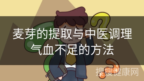 麦芽的提取与中医调理气血不足的方法