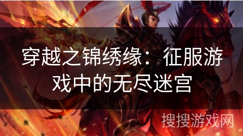 穿越之锦绣缘:征服游戏中的无尽迷宫 穿越之锦绣缘:征服游戏中的无尽迷宫