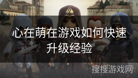 心在萌在游戏如何快速升级经验