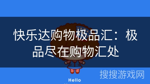 快乐达购物极品汇:极品尽在购物汇处 快乐达购物极品汇:极品尽在购物汇处
