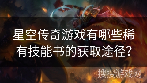 星空传奇游戏有哪些稀有技能书的获取途径？