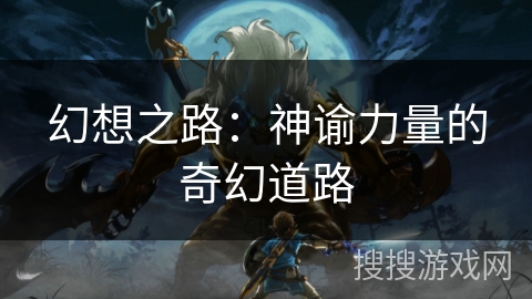 幻想之路:神谕力量的奇幻道路 幻想之路:神谕力量的奇幻道路