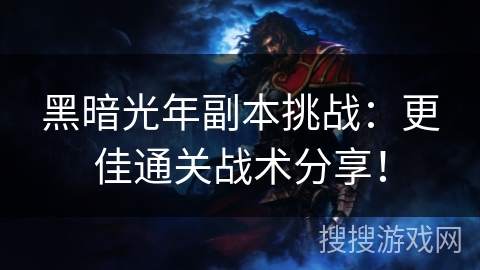 黑暗光年副本挑战：更佳通关战术分享！