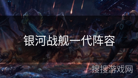 银河战舰一代阵容 银河战舰一代阵容