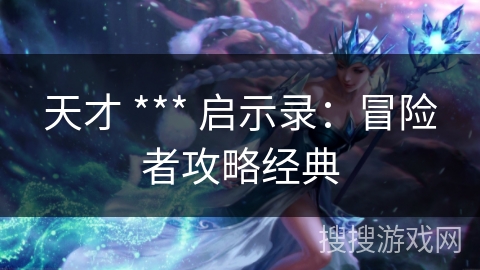 天才 *** 启示录：冒险者攻略经典
