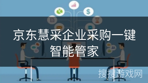 京东慧采企业采购一键智能管家 京东慧采企业采购一键智能管家