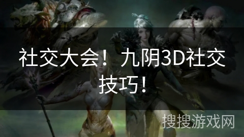 社交大会!九阴3D社交技巧! 社交大会!九阴3D社交技巧!