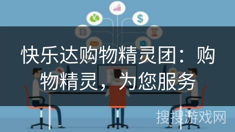 快乐达购物精灵团:购物精灵,为您服务 快乐达购物精灵团:购物精灵,为您服务
