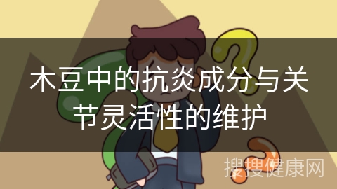 木豆中的抗炎成分与关节灵活性的维护