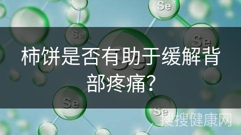 柿饼是否有助于缓解背部疼痛？