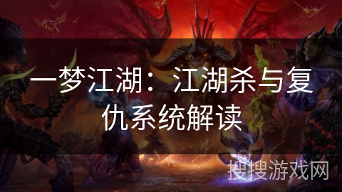 一梦江湖:江湖杀与复仇系统解读 一梦江湖:江湖杀与复仇系统解读