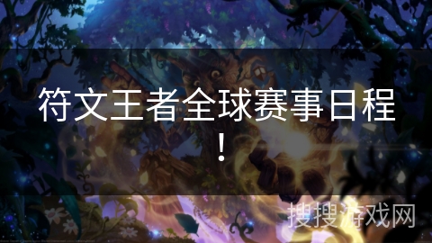 符文王者全球赛事日程! 符文王者全球赛事日程!