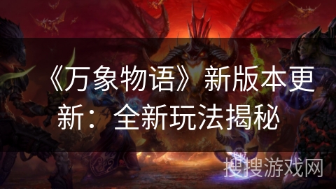 《万象物语》新版本更新:全新玩法揭秘 《万象物语》新版本更新:全新玩法揭秘